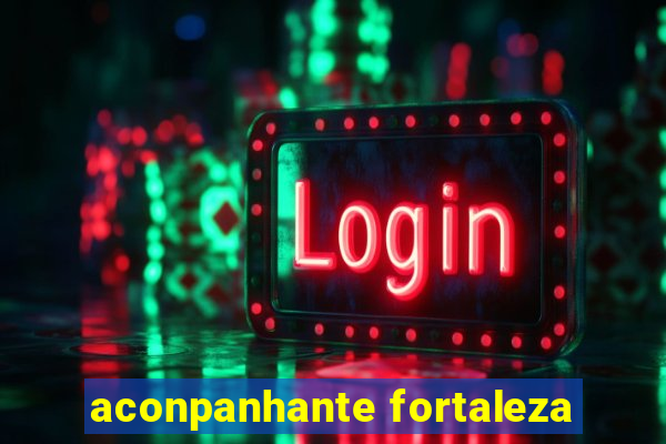 aconpanhante fortaleza